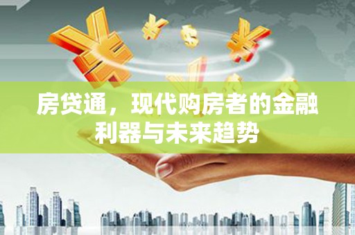 大理房贷通，现代购房者的金融利器与未来趋势