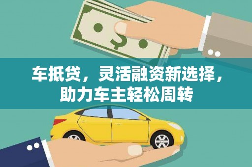 大理车抵贷，灵活融资新选择，助力车主轻松周转